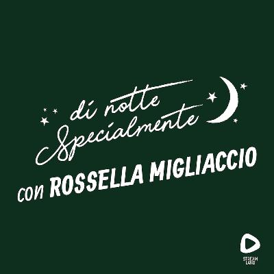 di notte Specialmente con Rossella Migliaccio | S1E7