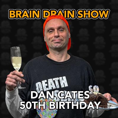 Dan Cates 50th Birthday Special | Brain Drain Show #69 Dan Cates 50th Birthday Special | Brain Drain Show #69