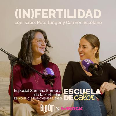 (In)fertilidad, con Isabel Peterlunger y Carmen Estéfano | ESCUELA DE CALOR 4x12 (In)fertilidad, con Isabel Peterlunger y Carmen Estéfano | ESCUELA DE CALOR 4x12