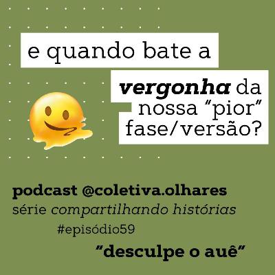 #59 - Série "Compartilhando Histórias": "desculpe o auê" #59 - Série "Compartilhando Histórias": "desculpe o auê"