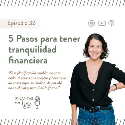 Ep. 32 I 5 Pasos para tener tranquilidad financiera - Finanzas con Luci Ep. 32 I 5 Pasos para tener tranquilidad financiera - Finanzas con Luci