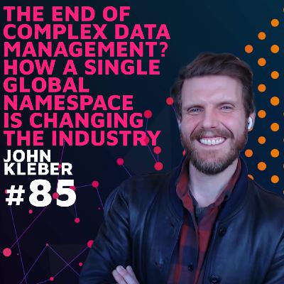 The End of Complex Data Management? How a Single Global Namespace is Changing the Industry w/ John Kleber