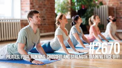 2670: Pilates, Yoga, Running, CrossFit, & Strength Training Face Off!
