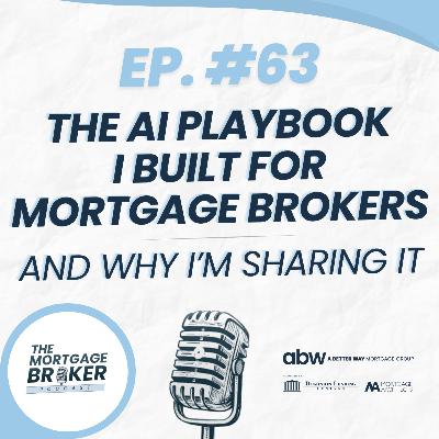 63: The AI Playbook I Built for Mortgage Brokers — And Why I’m Sharing It