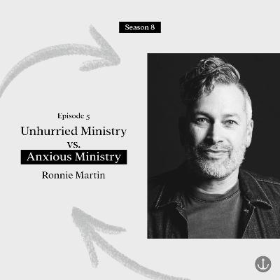 Unhurried Ministry vs. Anxious Ministry - Ronnie Martin