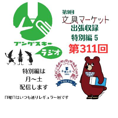 第311回「特別編　文具マーケット9 出張収録5」