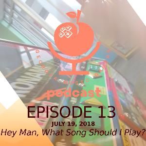 Ep. 13 - "Hey Man, What Song Should I Play?"- 07/19/2018
