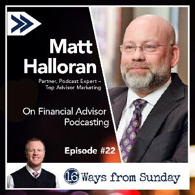 Ep. 22 Matthew Halloran: On Financial Advisor Podcasting Ep. 22 Matthew Halloran: On Financial Advisor Podcasting