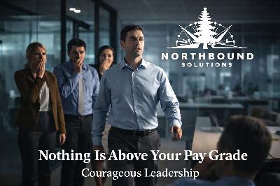 Nothing Is Above Your Pay Grade - Courageous Leadership Nothing Is Above Your Pay Grade - Courageous Leadership