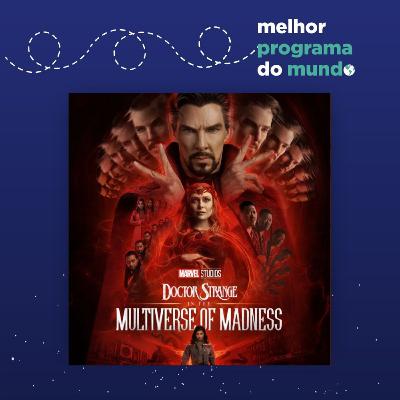 Melhor Programa do Mundo #36 - "Dr. Estranho e o Multiverso da Correria"