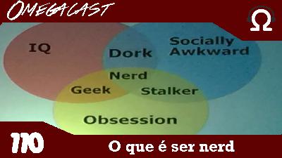 Omegacast – Episódio 110 – O que é ser nerd Omegacast – Episódio 110 – O que é ser nerd