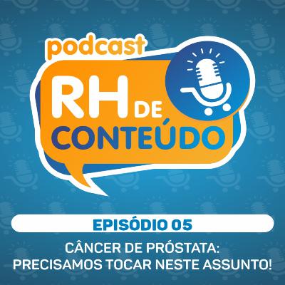 RH DE CONTEÚDO #05 - Câncer de Próstata: Precisamos tocar neste assunto! RH DE CONTEÚDO #05 - Câncer de Próstata: Precisamos tocar neste assunto!