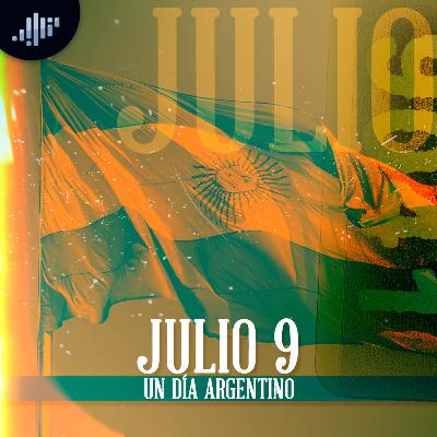 Cuartico de historia | Julio 9 | Un día argentino