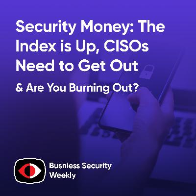 Security Money: The Index is Up, CISOs Need to Get Out, and Are You Burning Out? - BSW #399
