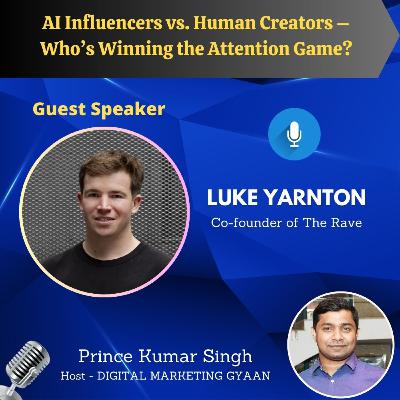 AI Influencers vs. Human Creators – Who’s Winning the Attention Game? with Luke Yarnton