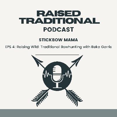 Raised Traditional: Raising Wild | Traditional Bowhunting with Beka Garris