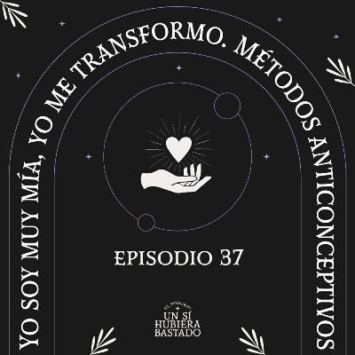 Yo soy muy mía, yo me transformo. Métodos anticonceptivos