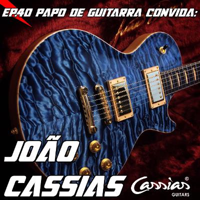 Papo de Guitarra convida: João Cassias Guitarmaker- Cassias Guitars - EP.40