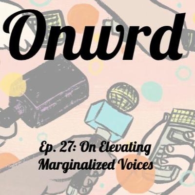 Onwrd Ep. 27 - Elevating The Voice Of The Vulnerable with Law at the Margins