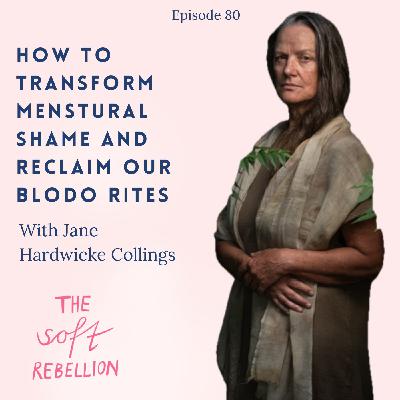 Ep. 80: How to Transform Menstrual Shame and Reclaim Your Blood Mysteries - Jane Hardwicke Collings