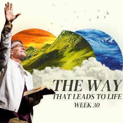 The Way That Leads To Life - Week 30