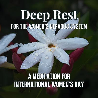 87. Deep Rest for the Women’s Nervous System | International Women’s Day Meditation