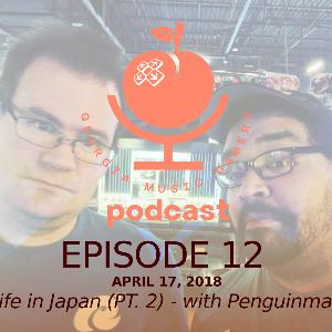 Ep. 12 - Life in Japan - with Penguinman PT. 2 - 07/11/2018