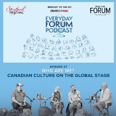 E27: Who Are We? Canadian Culture on the Global Stage | Everyday Forum Podcast