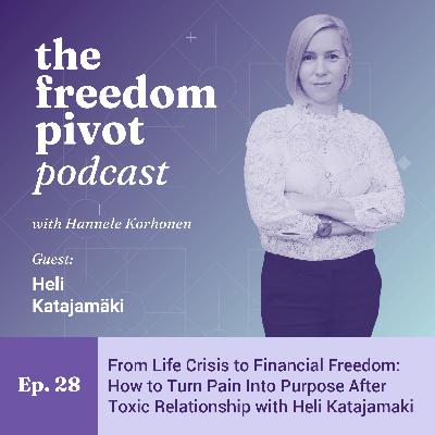 From Life Crisis to Financial Freedom: How to Turn Pain Into Purpose After Toxic Relationship with Heli Katajamäki [Ep. 28]