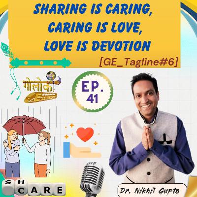 Ep.41 - Sharing is Caring, Caring is Love, Love is Devotion [GE Tagline#6]