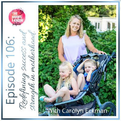 Redefining Success & Strength in Motherhood | Interview with Carolyn Eckman | Episode 106 Redefining Success & Strength in Motherhood | Interview with Carolyn Eckman | Episode 106