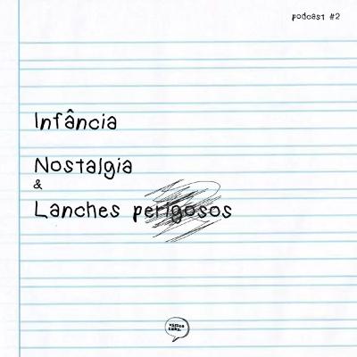 Ladeira Abaixo #02 - Infância, Nostalgia e Lanches Perigosos