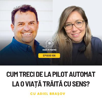 106: Cum treci de la pilot automat la o viață trăită cu sens? cu Adiel Brașov