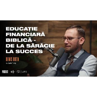 EDUCAȚIE FINANCIARĂ BIBLICĂ - DE LA SĂRĂCIE LA SUCCES I PODCAST I DENIS BUTA