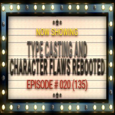 Type Casting and Character Flaws Rebooted - 020 (135) Sleepless Knights Podcast