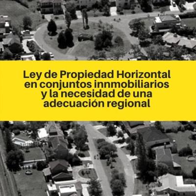 Ley de Propiedad Horizontal en conjuntos innmobiliarios y la necesidad de una adecuación regional Ley de Propiedad Horizontal en conjuntos innmobiliarios y la necesidad de una adecuación regional