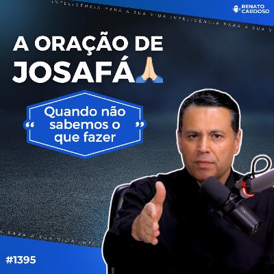 #1395: A ORAÇÃO DE JOSAFÁ (quando não sabemos o que fazer)