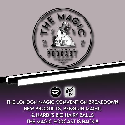 88: THE LONDON MAGIC CONVENTION BREAKDOWN, NEW PRODUCTS, PENGUIN MAGIC & NARDI’S BIG HAIRY BALLS. THE MAGIC PODCAST IS BACK!!! | The Magic Podcast Episode #88