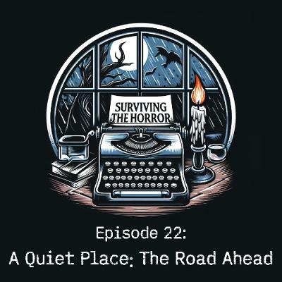 Surviving the Horror - Episode 22: A Quiet Place - The Road Ahead