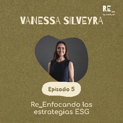 Ep 5: Re_Enfocando las estrategias ESG con Vanessa Silveyra