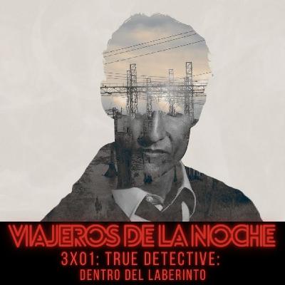 VDLN – 3X01: True Detective, dentro del laberinto