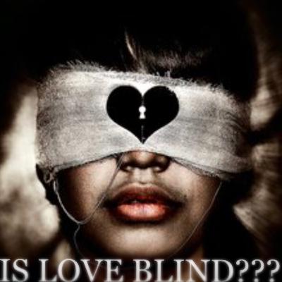 IS LOVE BLIND??? IS LOVE BLIND???