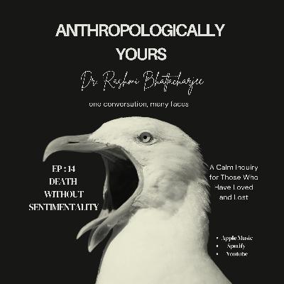 Ep 14: Death Without Sentimentality- A Calm Inquiry for Those Who Have Loved and Lost