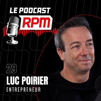 LUC POIRIER – Entrepreneur | Le podcast RPM #29