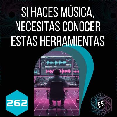 262 - Si haces música, necesitas conocer estas herramientas