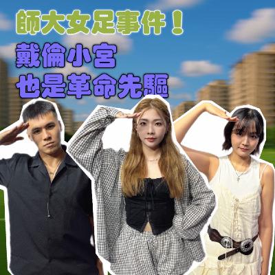 師大女足事件！戴倫小宮也是革命先烈！戰學校！戰營長！占立法院！【摩幻舞台 EP35】
