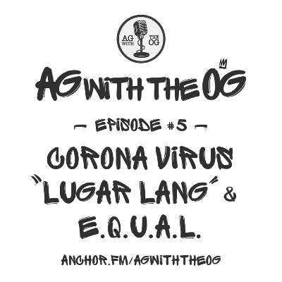 AG With The OG - Episode 5: Corona Virus, "Lugar Lang" & E.Q.U.A.L. AG With The OG - Episode 5: Corona Virus, "Lugar Lang" & E.Q.U.A.L.