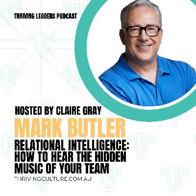 Relational Intelligence: How to Hear the Hidden Music of Your Team with Mark Butler Relational Intelligence: How to Hear the Hidden Music of Your Team with Mark Butler
