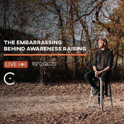 The Embarrassing Truth Behind Awareness Raising [Clip from Live – 10/12/2020]