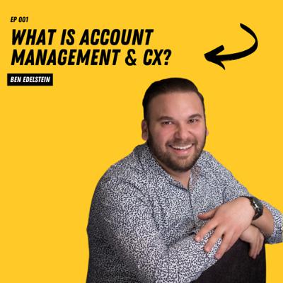 What is Account Management and CX? with Ben Edelstein What is Account Management and CX? with Ben Edelstein